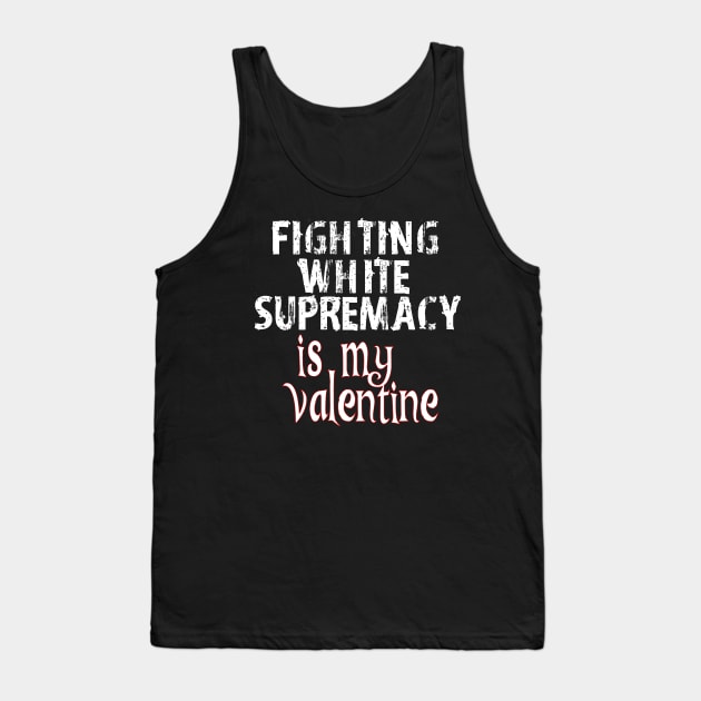 Fighting White Supremacy is my Valentine Tank Top by Timeforplay